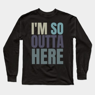 I'm So Outta Here Long Sleeve T-Shirt